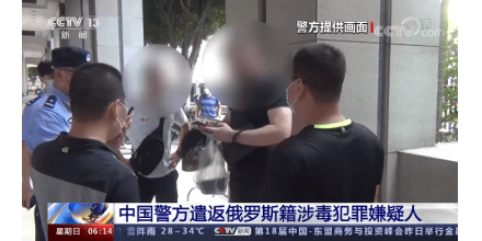 中国警方遣返俄罗斯籍涉毒犯罪嫌疑人！7月在广州被抓获